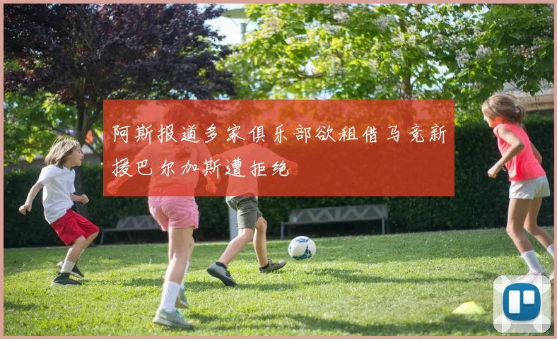 阿斯报道多家俱乐部欲租借马竞新援巴尔加斯遭拒绝